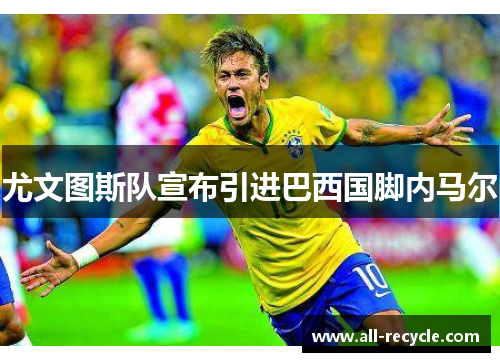 尤文图斯队宣布引进巴西国脚内马尔